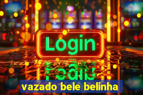 vazado bele belinha